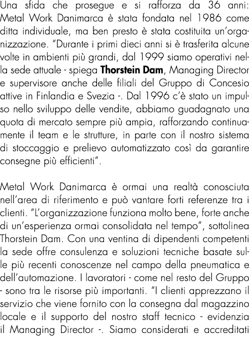 Una sfida che prosegue e si rafforza da 36 anni: Metal Work Danimarca  stata fondata nel 1986 come ditta individuale...